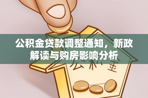 国姓公积金贷款调整通知，新政解读与购房影响分析