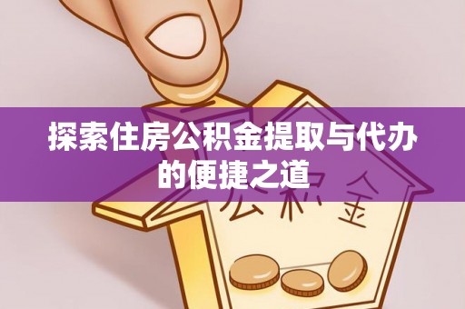 国姓探索住房公积金提取与代办的便捷之道