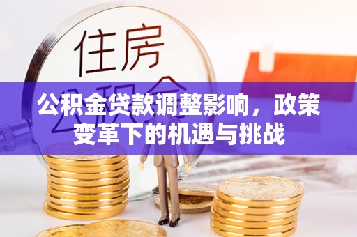 国姓公积金贷款调整影响，政策变革下的机遇与挑战