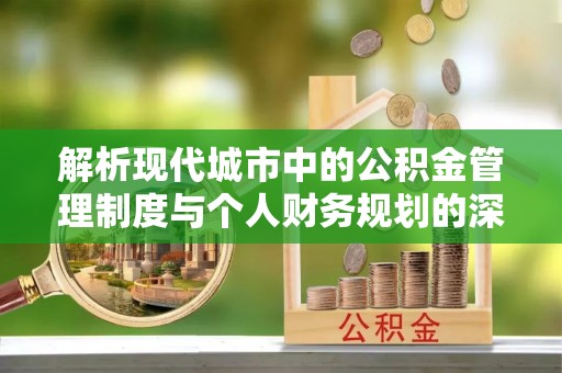 国姓解析现代城市中的公积金管理制度与个人财务规划的深度关联