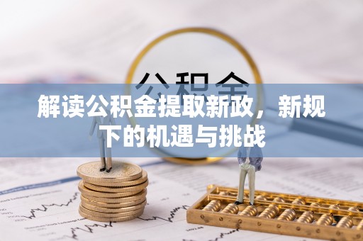 国姓解读公积金提取新政，新规下的机遇与挑战