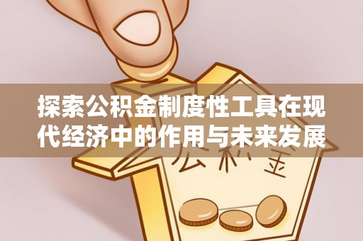 国姓探索公积金制度性工具在现代经济中的作用与未来发展