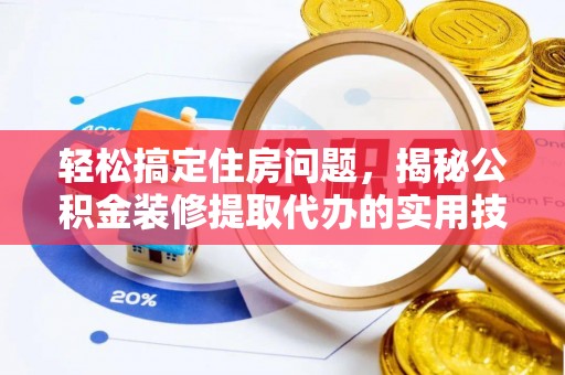 国姓轻松搞定住房问题，揭秘公积金装修提取代办的实用技巧