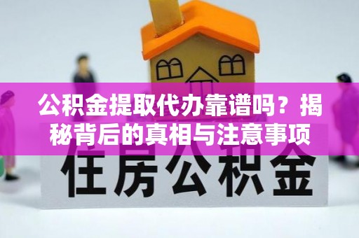国姓公积金提取代办靠谱吗？揭秘背后的真相与注意事项