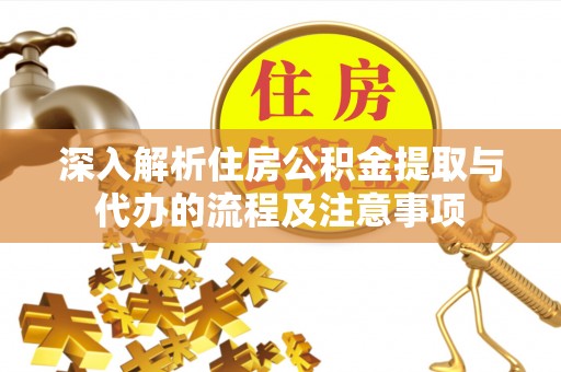 国姓深入解析住房公积金提取与代办的流程及注意事项