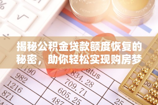 国姓揭秘公积金贷款额度恢复的秘密，助你轻松实现购房梦想