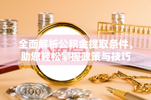 国姓全面解析公积金提取条件，助您轻松掌握政策与技巧