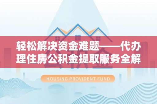 国姓轻松解决资金难题——代办理住房公积金提取服务全解析