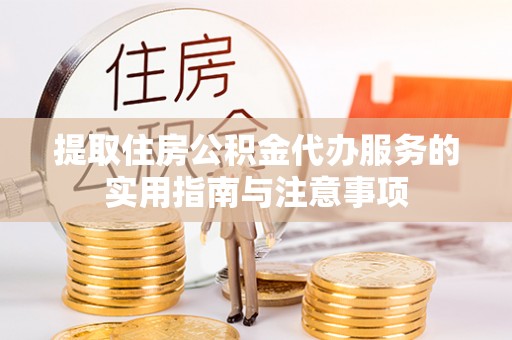 国姓提取住房公积金代办服务的实用指南与注意事项