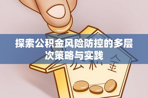 国姓探索公积金风险防控的多层次策略与实践