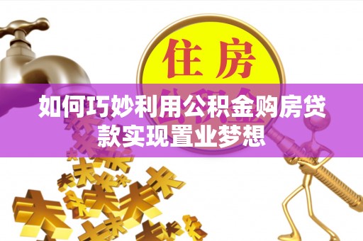 国姓如何巧妙利用公积金购房贷款实现置业梦想
