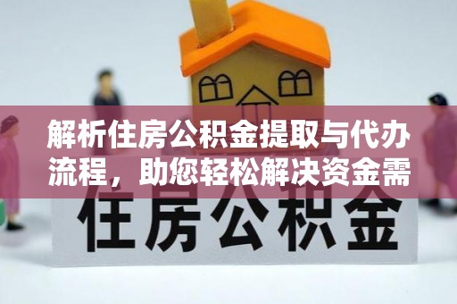 国姓解析住房公积金提取与代办流程，助您轻松解决资金需求