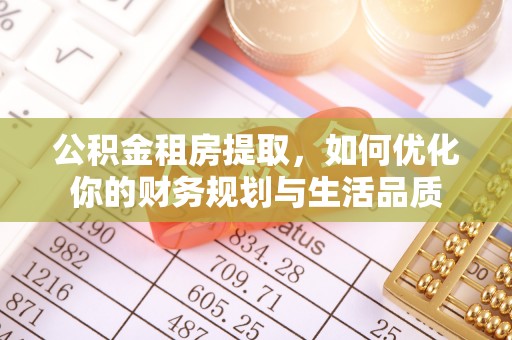 国姓公积金租房提取，如何优化你的财务规划与生活品质