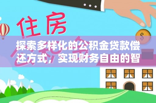 国姓探索多样化的公积金贷款偿还方式，实现财务自由的智慧选择