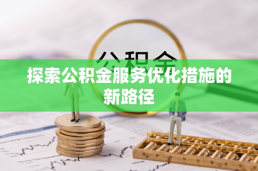国姓探索公积金服务优化措施的新路径