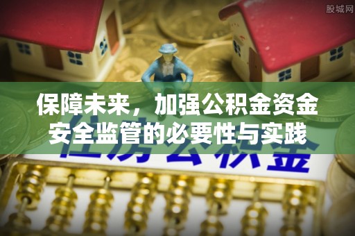 国姓保障未来，加强公积金资金安全监管的必要性与实践