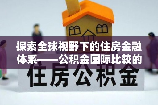 国姓探索全球视野下的住房金融体系——公积金国际比较的深度解析