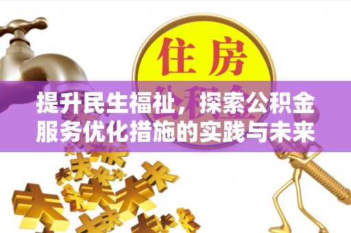 国姓提升民生福祉，探索公积金服务优化措施的实践与未来