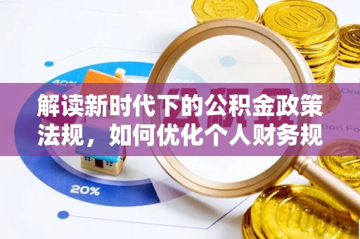 国姓解读新时代下的公积金政策法规，如何优化个人财务规划