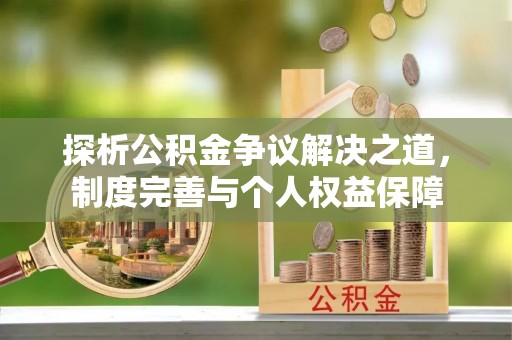国姓探析公积金争议解决之道，制度完善与个人权益保障