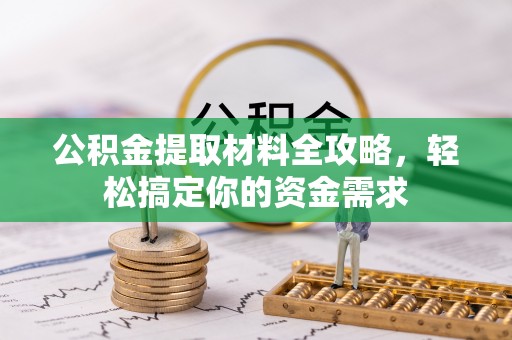 国姓公积金提取材料全攻略，轻松搞定你的资金需求