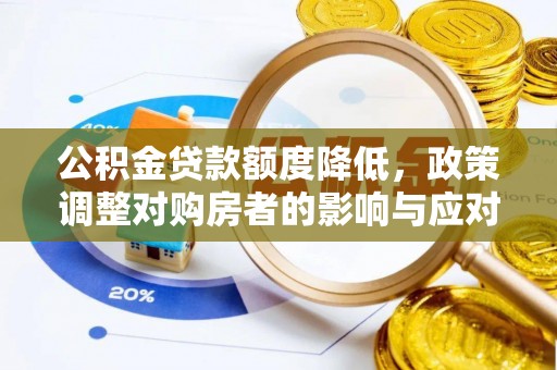 国姓公积金贷款额度降低，政策调整对购房者的影响与应对策略