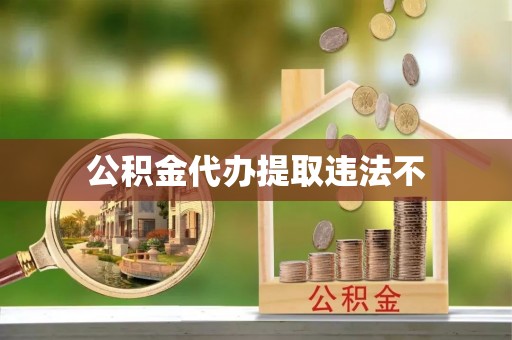 国姓公积金代办提取违法不