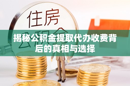 国姓揭秘公积金提取代办收费背后的真相与选择