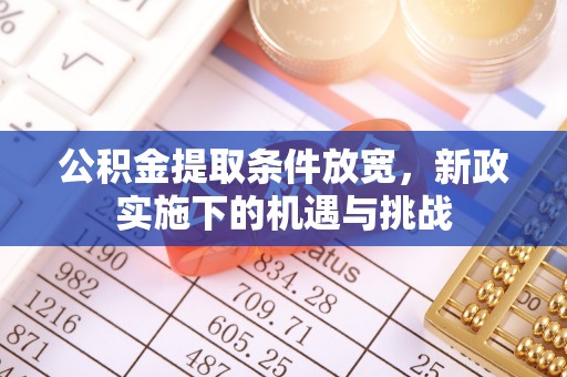 国姓公积金提取条件放宽，新政实施下的机遇与挑战