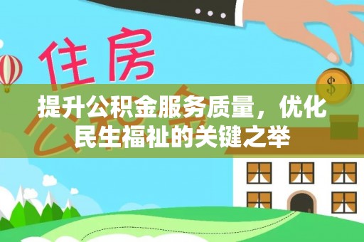 国姓提升公积金服务质量，优化民生福祉的关键之举