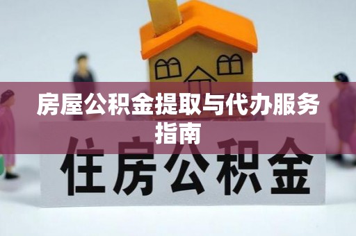国姓房屋公积金提取与代办服务指南