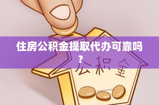 国姓住房公积金提取代办可靠吗？