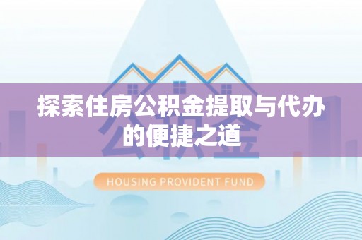 国姓探索住房公积金提取与代办的便捷之道