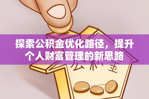 国姓探索公积金优化路径，提升个人财富管理的新思路
