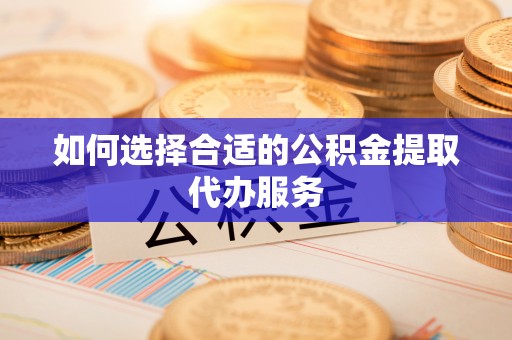 国姓如何选择合适的公积金提取代办服务