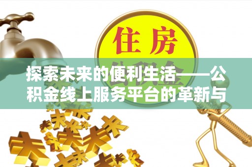 国姓探索未来的便利生活——公积金线上服务平台的革新与影响