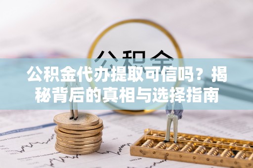 国姓公积金代办提取可信吗？揭秘背后的真相与选择指南