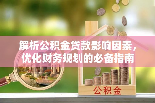 国姓解析公积金贷款影响因素，优化财务规划的必备指南