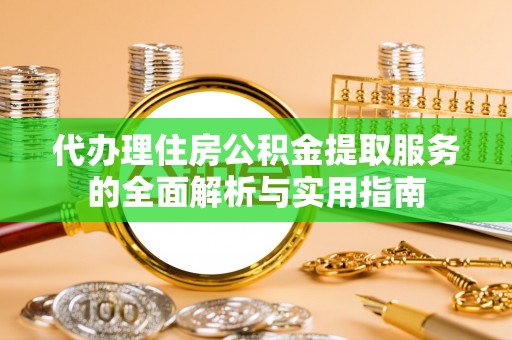 国姓代办理住房公积金提取服务的全面解析与实用指南