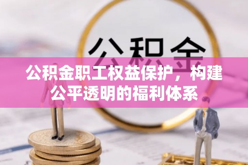 国姓公积金职工权益保护，构建公平透明的福利体系