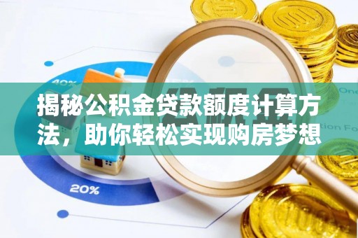 国姓揭秘公积金贷款额度计算方法，助你轻松实现购房梦想