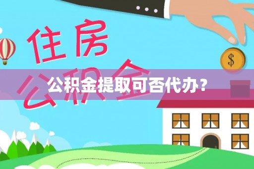 国姓公积金提取可否代办？