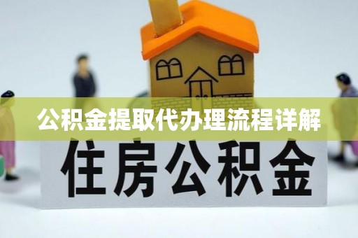 国姓公积金提取代办理流程详解