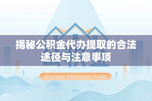 国姓揭秘公积金代办提取的合法途径与注意事项