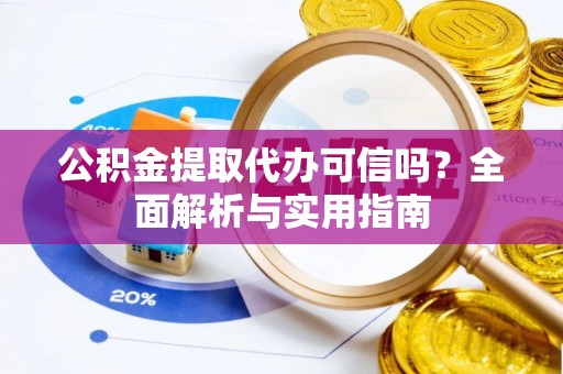 国姓公积金提取代办可信吗？全面解析与实用指南