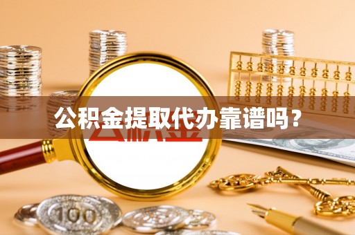 国姓公积金提取代办靠谱吗？