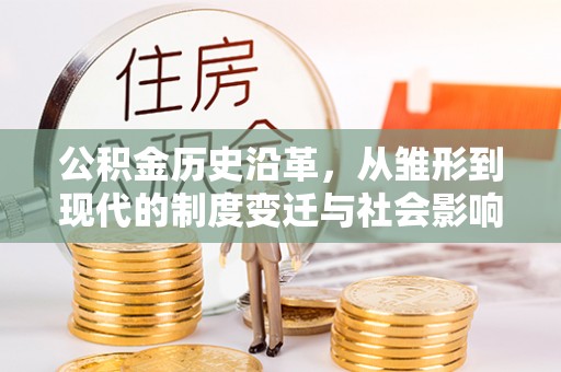 国姓公积金历史沿革，从雏形到现代的制度变迁与社会影响