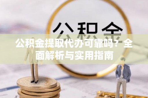 国姓公积金提取代办可靠吗？全面解析与实用指南