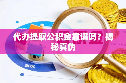 国姓代办提取公积金靠谱吗？揭秘真伪