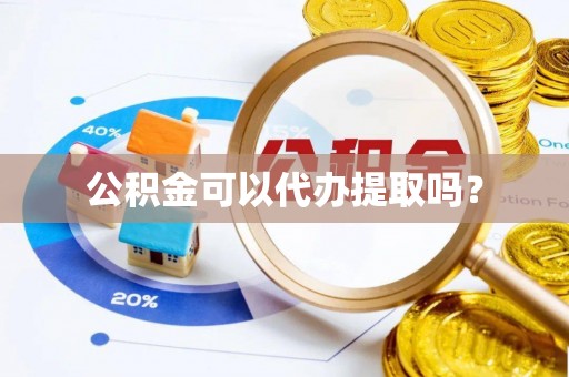 国姓公积金可以代办提取吗？